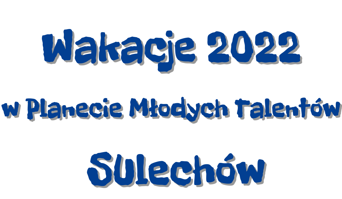 Wakacje 2022 w Planecie Młodych Talentów w SUlechowie
